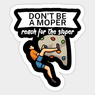 Dont be a moper reach for the sloper Sticker